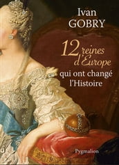 12 reines d Europe qui ont changé l Histoire