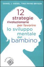 12 strategie rivoluzionarie per favorire lo sviluppo mentale del bambino