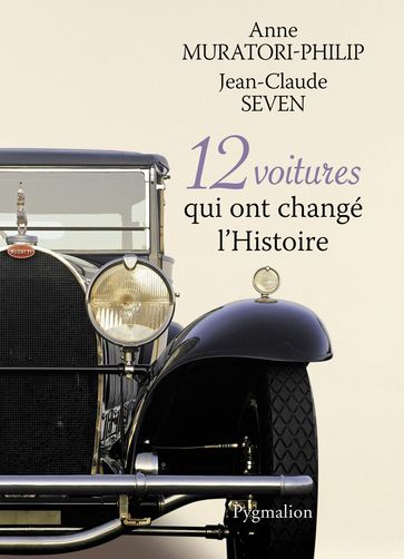 12 voitures qui ont changé l'Histoire - Anne Muratori-Philip - Jean-Claude Seven