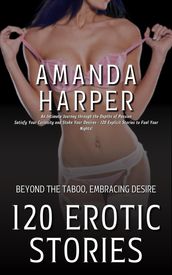 120 Erotic Stories - Beyond the Taboo, Embracing Desire- An Intimate Journey through the Depths of Passion