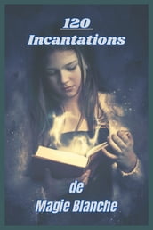 120 Incantations de Magie Blanche