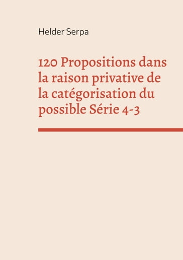 120 Propositions dans la raison privative de la catégorisation du possible Série 4-3 - Helder Serpa