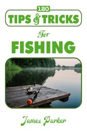 120 Tips & Tricks for Fishing