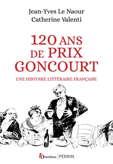 120 ans de Prix Goncourt - Une histoire littéraire française - Jean-Yves Le Naour - Catherine Valenti