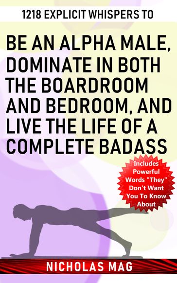 1218 Explicit Whispers to Be an Alpha Male, Dominate in Both the Boardroom and Bedroom, and Live the Life of a Complete Badass - Nicholas Mag