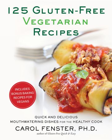 125 Gluten-Free Vegetarian Recipes - Ph.D. Carol Fenster