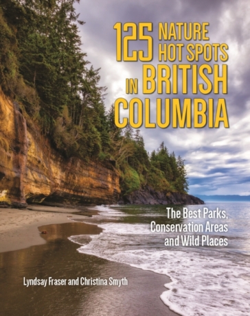 125 Nature Hot Spots in British Columbia - Lyndsay Fraser - Christina Smyth