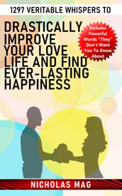 1297 Veritable Whispers to Drastically Improve Your Love Life and Find Ever-Lasting Happiness