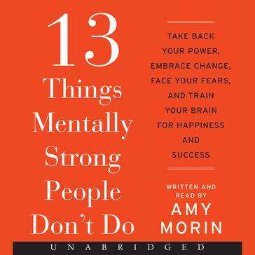 13 Things Mentally Strong People Don't Do - Amy Morin