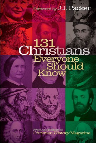 131 Christians Everyone Should Know - Christian History Magazine Editorial Staff