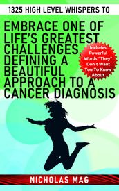 1325 High Level Whispers to Embrace One of Life s Greatest Challenges, Defining a Beautiful Approach to a Cancer Diagnosis