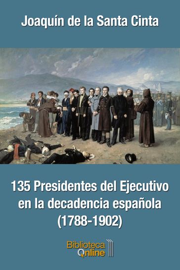 135 Presidentes del Ejecutivo en la decadencia española (1788-1902) - Joaquín de la Santa Cinta