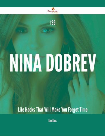 139 Nina Dobrev Life Hacks That Will Make You Forget Time - Rose Rivas