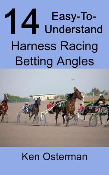 14 Easy-To-Understand Harness Racing Betting Angles - Ken Osterman