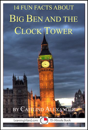 14 Fun Facts About Big Ben And The Clock Tower - Caitlind L. Alexander
