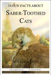 14 Fun Facts About Saber-Toothed Cats: A 15-Minute Book
