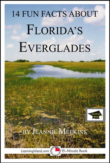 14 Fun Facts About Florida's Everglades: A 15-Minute Book: Educational Version - Jeannie Meekins