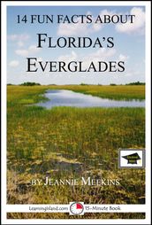 14 Fun Facts About Florida s Everglades: A 15-Minute Book: Educational Version