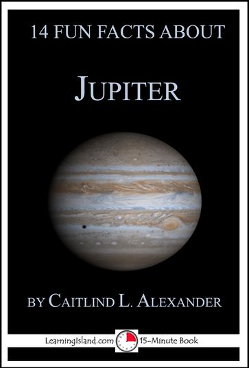 14 Fun Facts About Jupiter: A 15-Minute Book - Caitlind L. Alexander