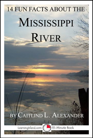 14 Fun Facts About the Mississippi River: A 15-Minute Book - Caitlind L. Alexander