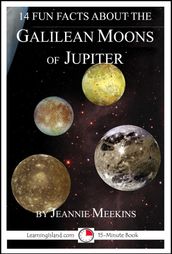 14 Fun Facts About the Galilean Moons of Jupiter: A 15-Minute Book
