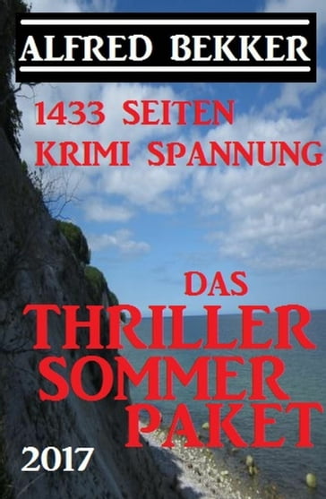 1433 Seiten Krimi Spannung: Das Alfred Bekker Thriller Sommer Paket 2017 - Alfred Bekker