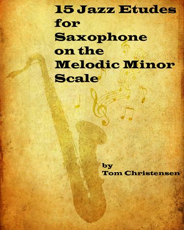 15 Jazz Etudes for Saxophone on the Melodic Minor Scale - Tom Christensen