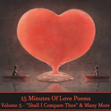 15 Minutes Of Love Poems - Volume 5 - "Shall I Compare Thee" & Many More - William Shakespeare - Christina Rossetti - D H Lawrence - Edward Lear - Farid ud-Din Attar - George Meredith - John Ruskin - Wilde Oscar - Rupert Brooke - Sara Teasdale - Sarah Fuller Adams - Emerson Ralph Waldo - Ella Wheeler Wilcox - John Donne