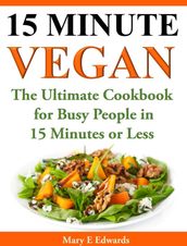 15 Minutes Vegan Cookbook: Amazing Meals for Busy People in 15 Minutes or Less