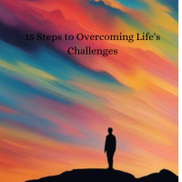 15 Steps to Overcoming Life's Challenges - Jeff Lorenz
