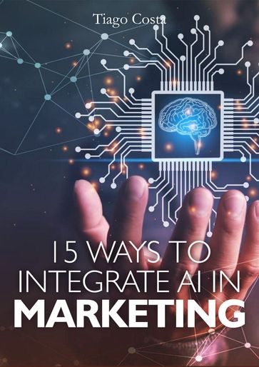 15 Ways to Integrate AI in Marketing - Tiago Costa