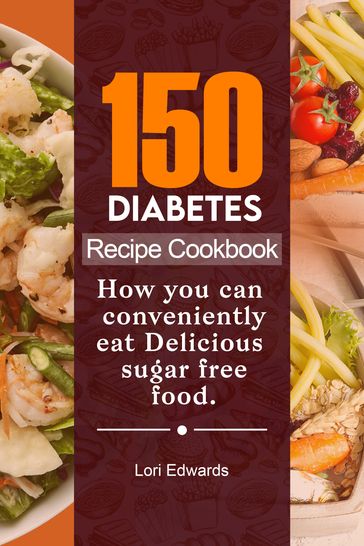 150 Diabetes Recipe Cookbook - Lori Edwards