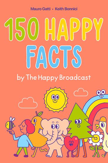 150 Happy Facts by The Happy Broadcast - Keith Bonnici - The Happy Broadcast