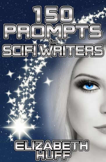 150 Prompts For Scifi Writers - Elizabeth Huff