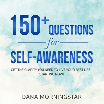 150+ Questions for Self-Awareness - Dana Morningstar