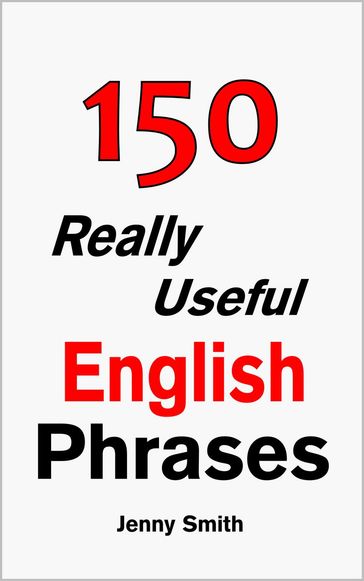 150 Really Useful English Phrases: Book 1. - Jenny Smith