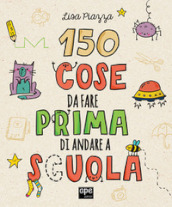 150 cose da fare prima di andare a scuola. Ediz. illustrata