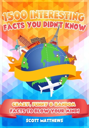 1500 Interesting Facts You Didn't Know - Crazy, Funny & Random Facts to Blow Your Mind - Scott Matthews