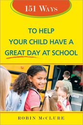 151 Ways to Help Your Child Have a Great Day at School