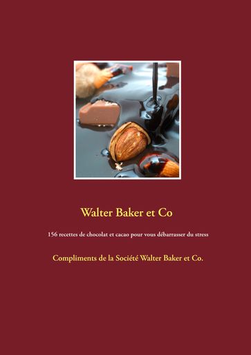156 recettes de chocolat et cacao pour vous débarrasser du stress - Walter Baker et Co Walter Baker et Co