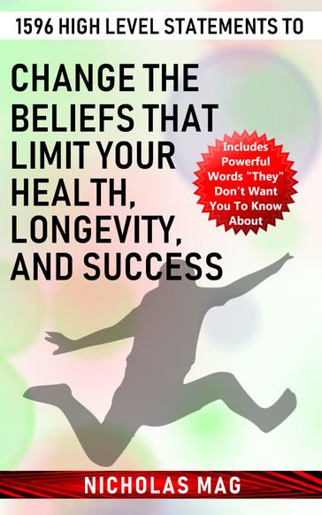 1596 High Level Statements to Change the Beliefs that Limit Your Health, Longevity, and Success - Nicholas Mag