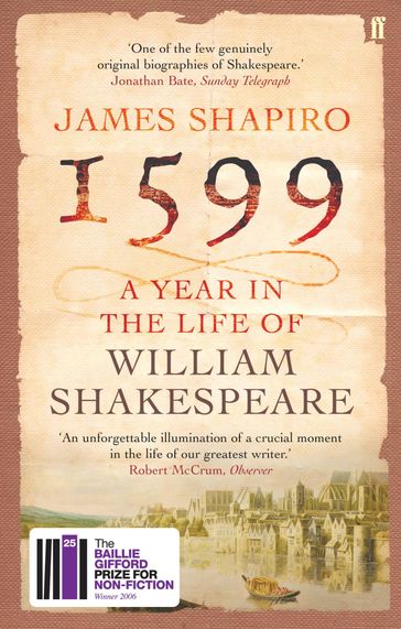 1599: A Year in the Life of William Shakespeare - James Shapiro