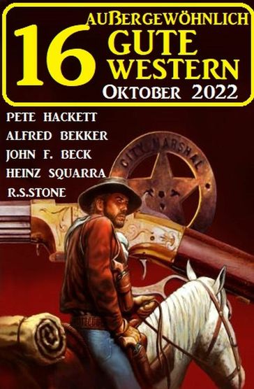 16 Außergewöhnlich gute Western Oktober 2022 - Alfred Bekker - R. S. Stone - Pete Hackett - Heinz Squarra - John F. Beck