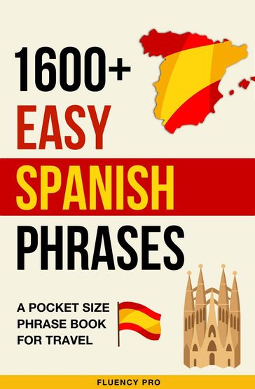 1600+ Easy Spanish Phrases: A Pocket Size Phrase Book for Travel - Fluency Pro