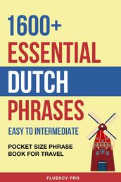 1600+ Essential Dutch Phrases: Easy to Intermediate - Pocket Size Phrase Book for Travel