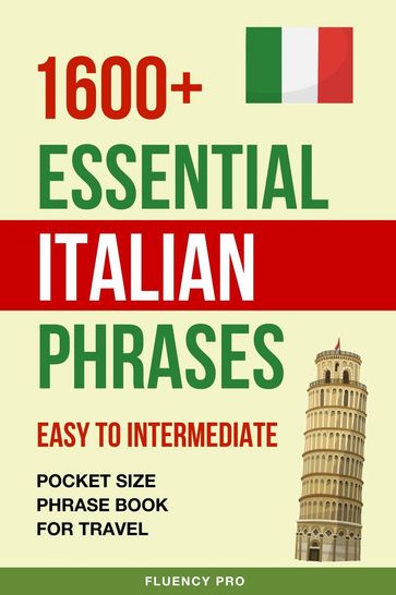 1600+ Essential Italian Phrases: Easy to Intermediate - Pocket Size Phrase Book for Travel - Fluency Pro