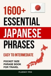 1600+ Essential Japanese Phrases: Easy to Intermediate Pocket Size Phrase Book for Travel