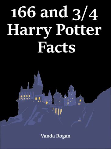 166 and 3/4 Harry Potter Facts - Vanda Rogan
