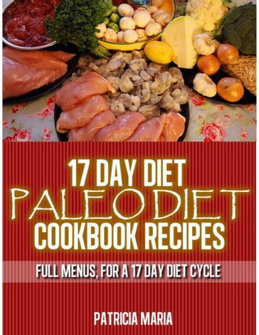 17 Day Diet. Paleo Diet Cookbook Recipes. Full Menus, for a 17 day diet Cycle - Patricia Maria