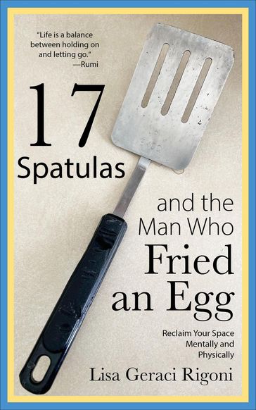 17 Spatulas and the Man Who Fried an Egg - Lisa Geraci Rigoni